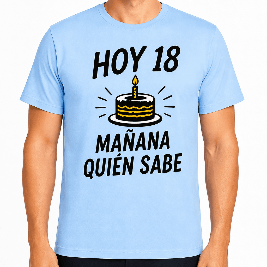 Camiseta para 18 años – Hoy 18 mañana quién sabe
