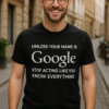 Unless Your Name Is Google - Camiseta
