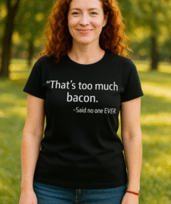 That’s too much bacon - Camiseta