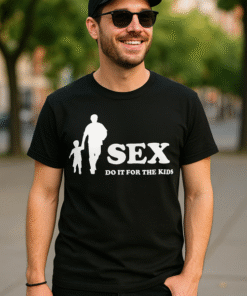 SEX DO IT FOR THE KIDS - Camiseta
