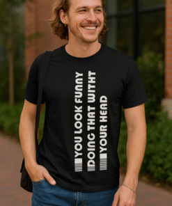 YOU LOOK FUNNY DOING THAT WITH YOUR HEAD - Camiseta