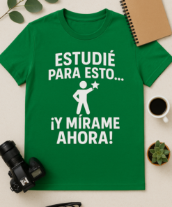 Camiseta Estudié para esto... ¡y mírame ahora!
