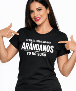 Camiseta divertida: SI EN EL CIELO NO HAY ARÁNDANOS, YO NO SUBO