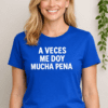 Camiseta divertida “A VECES ME DOY MUCHA PENA”