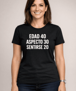 Camiseta divertida: Edad 40, aspecto 30, sentirse 20