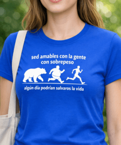 Camiseta divertida: sed amables con la gente con sobrepeso, algún día podría salvaros la vida