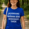 Camiseta divertida Agárrame mañana será demasiado tarde con diseño humorístico y regalo original