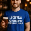 Camiseta divertida Cerveza antes que trabajo como regalo de cumpleaños para amante de la cerveza