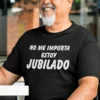 Camiseta divertida No me importa jubilación para regalo de jubilación o cumpleaños